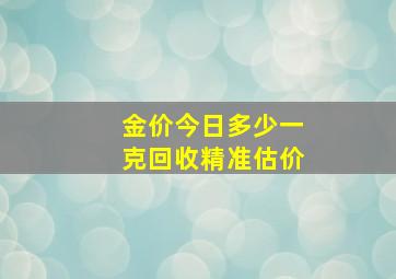 金价今日多少一克回收精准估价