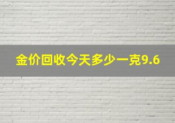 金价回收今天多少一克9.6