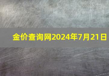 金价查询网2024年7月21日