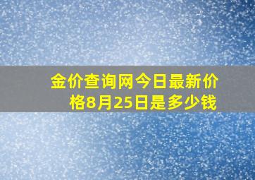 金价查询网今日最新价格8月25日是多少钱