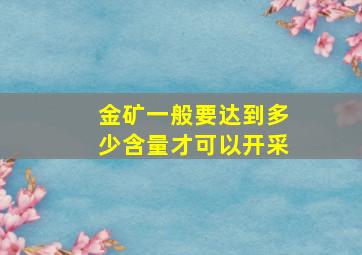 金矿一般要达到多少含量才可以开采