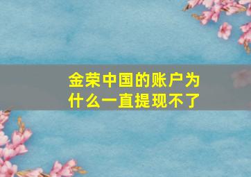 金荣中国的账户为什么一直提现不了