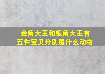 金角大王和银角大王有五件宝贝分别是什么动物