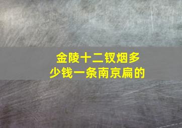 金陵十二钗烟多少钱一条南京扁的