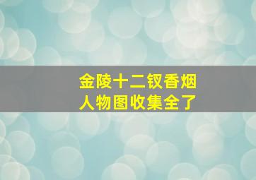 金陵十二钗香烟人物图收集全了