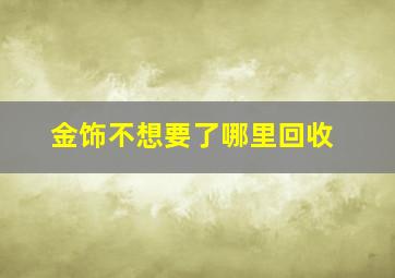 金饰不想要了哪里回收