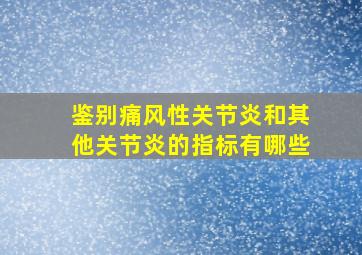 鉴别痛风性关节炎和其他关节炎的指标有哪些