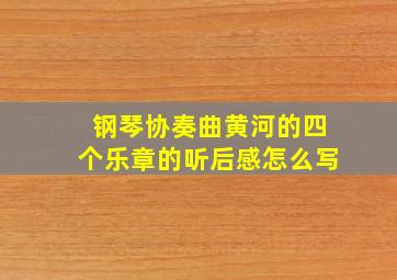 钢琴协奏曲黄河的四个乐章的听后感怎么写