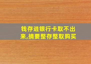 钱存进银行卡取不出来,摘要整存整取购买