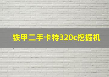 铁甲二手卡特320c挖掘机