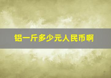 铝一斤多少元人民币啊