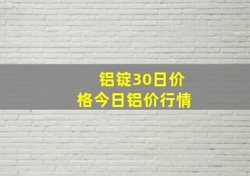 铝锭30日价格今日铝价行情