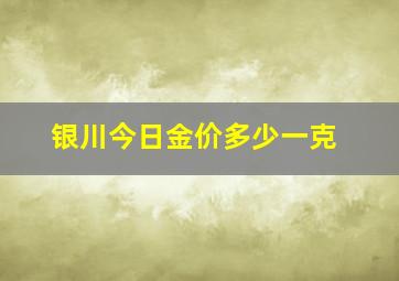 银川今日金价多少一克