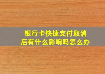 银行卡快捷支付取消后有什么影响吗怎么办