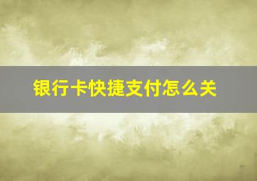 银行卡快捷支付怎么关