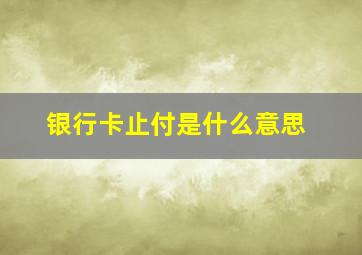 银行卡止付是什么意思