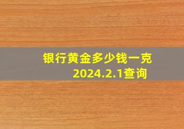 银行黄金多少钱一克2024.2.1查询