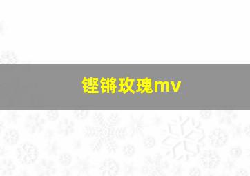 铿锵玫瑰mv