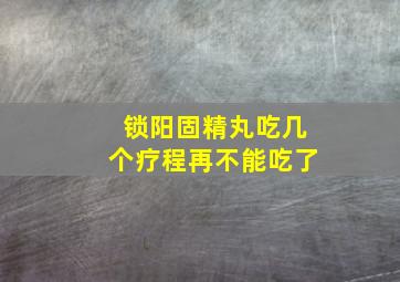 锁阳固精丸吃几个疗程再不能吃了