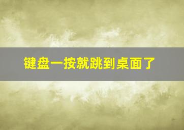 键盘一按就跳到桌面了