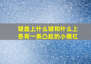 键盘上什么键和什么上各有一条凸起的小横杠