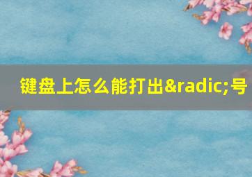 键盘上怎么能打出√号