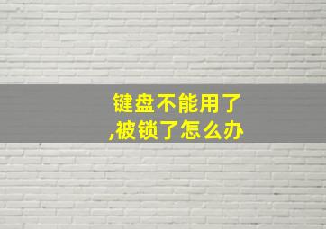 键盘不能用了,被锁了怎么办