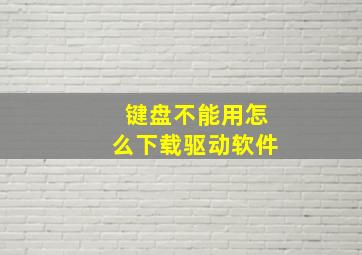 键盘不能用怎么下载驱动软件