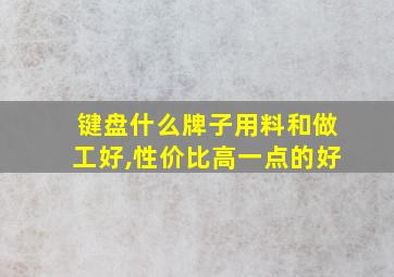 键盘什么牌子用料和做工好,性价比高一点的好