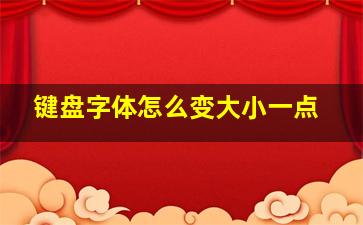 键盘字体怎么变大小一点