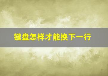 键盘怎样才能换下一行