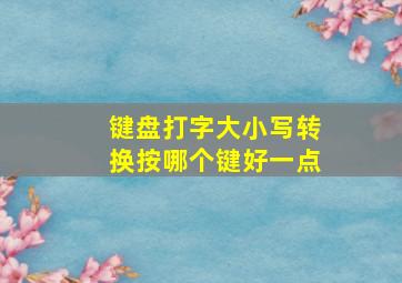 键盘打字大小写转换按哪个键好一点