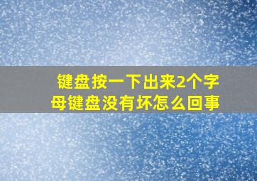 键盘按一下出来2个字母键盘没有坏怎么回事