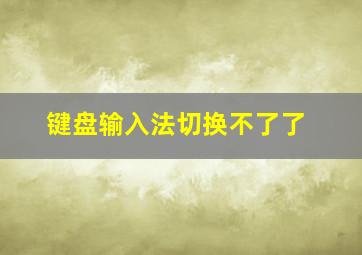 键盘输入法切换不了了