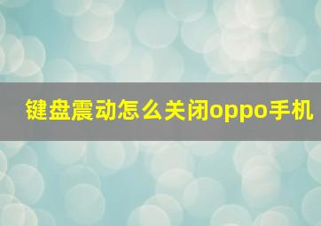 键盘震动怎么关闭oppo手机