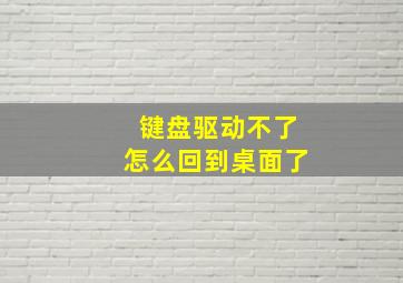 键盘驱动不了怎么回到桌面了