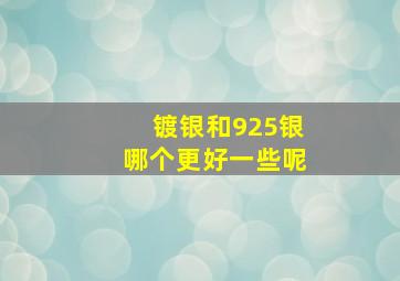 镀银和925银哪个更好一些呢