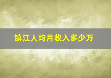 镇江人均月收入多少万