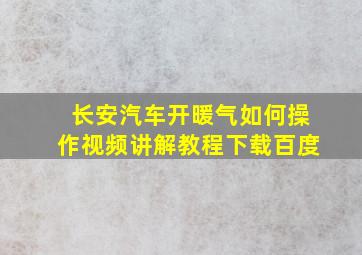 长安汽车开暖气如何操作视频讲解教程下载百度