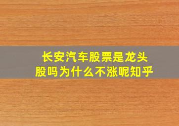 长安汽车股票是龙头股吗为什么不涨呢知乎