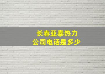 长春亚泰热力公司电话是多少