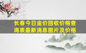 长春今日金价回收价格查询表最新消息图片及价格