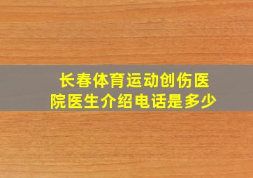 长春体育运动创伤医院医生介绍电话是多少