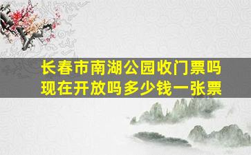 长春市南湖公园收门票吗现在开放吗多少钱一张票