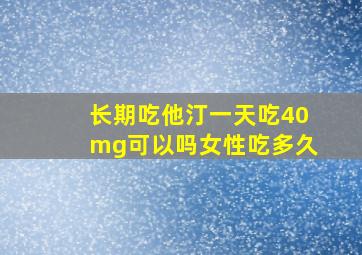 长期吃他汀一天吃40mg可以吗女性吃多久