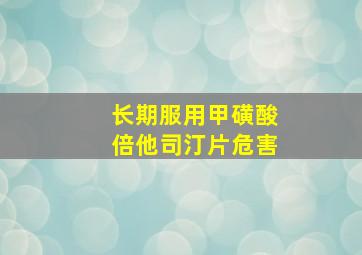 长期服用甲磺酸倍他司汀片危害