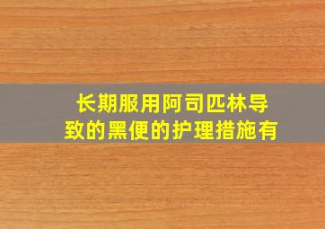 长期服用阿司匹林导致的黑便的护理措施有