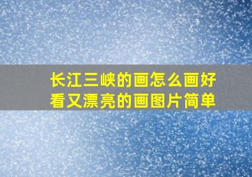 长江三峡的画怎么画好看又漂亮的画图片简单