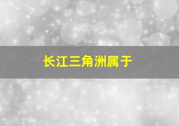 长江三角洲属于