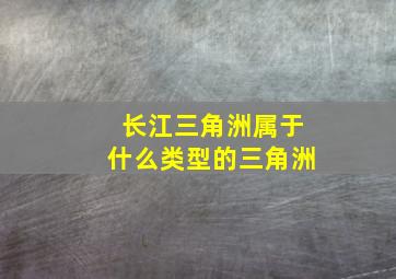 长江三角洲属于什么类型的三角洲